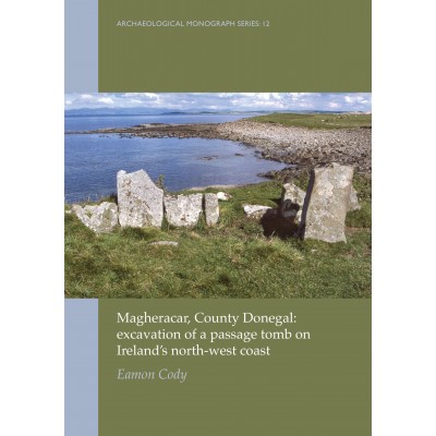 Magheracar, County Donegal:  excavation of a passage tomb on Ireland’s north-west coast